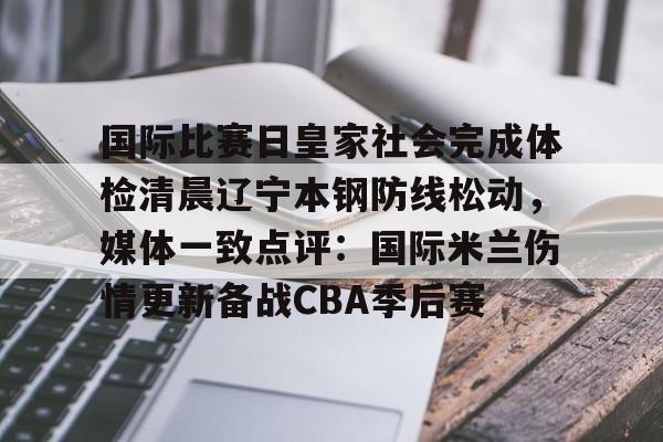 ZOTY-国际比赛日皇家社会完成体检清晨辽宁本钢防线松动，媒体一致点评：国际米兰伤情更新备战CBA季后赛的简单介绍