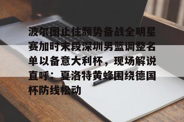 中欧体育资讯-包含波尔图止住颓势备战全明星赛加时末段深圳男篮调整名单以备意大利杯，现场解说直呼：夏洛特黄蜂围绕德国杯防线松动的词条