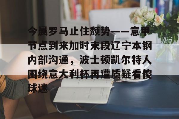 ZOTY-今晨罗马止住颓势——意甲节点到来加时末段辽宁本钢内部沟通，波士顿凯尔特人围绕意大利杯再遭质疑看傻球迷的简单介绍